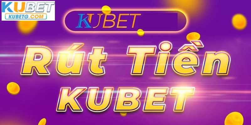 Điều kiện rút tiền Kubet