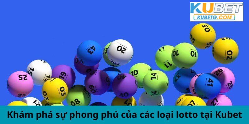 Khám phá sự phong phú của các loại lotto tại Kubet