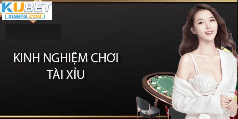 Kinh nghiệm chơi tài xỉu Kubet