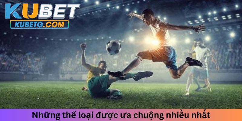 Những thể loại được ưa chuộng nhiều nhất