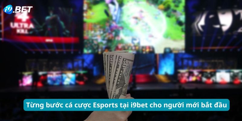 Từng bước cá cược Esports tại i9bet cho người mới bắt đầu