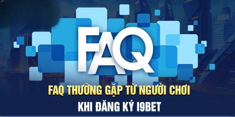 các câu hỏi thường gặp khi đăng ký tài khoản i9bet