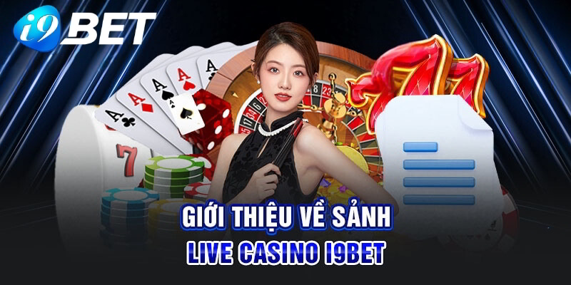 Giới thiệu đôi nét cơ bản về Live Casino i9bet