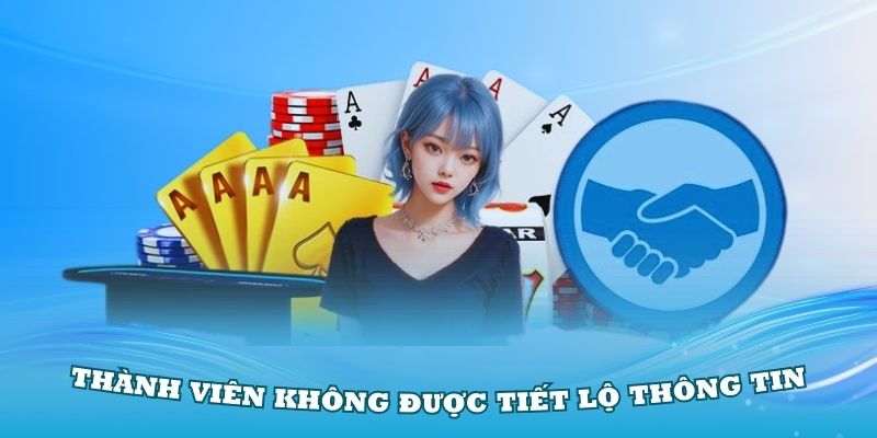 Hội viên tuyệt đối không tiết lộ bất kỳ thông tin nào cho người khác