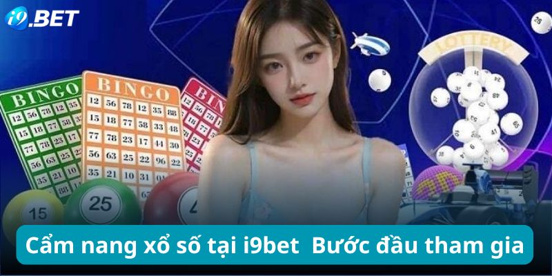 Cẩm nang đặt cược xổ số tại i9bet - Bước đầu tham gia