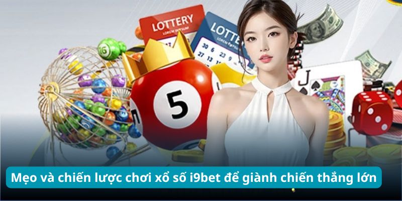 Mẹo và chiến lược chơi xổ số i9bet để giành chiến thắng lớn