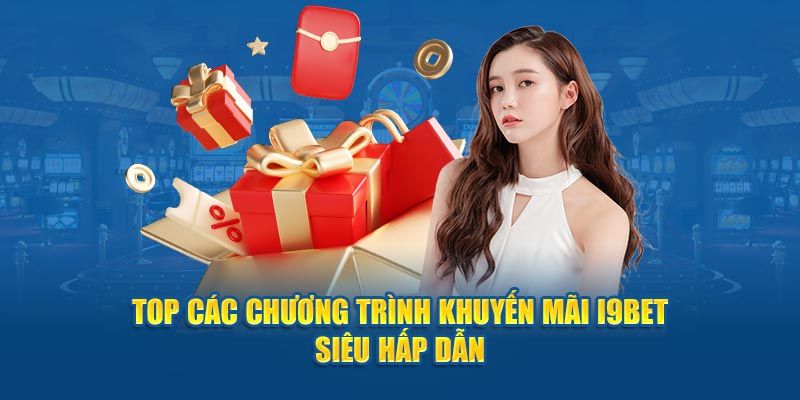 Top các khuyến mãi i9bet HOT